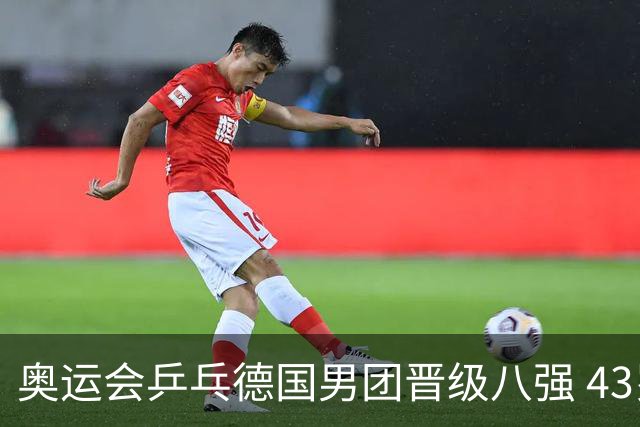 奥运会乒乓德国男团晋级八强 43岁波尔首秀获胜