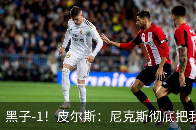 黑子-1！皮尔斯：尼克斯彻底把我打服了 你们夺冠实至名归